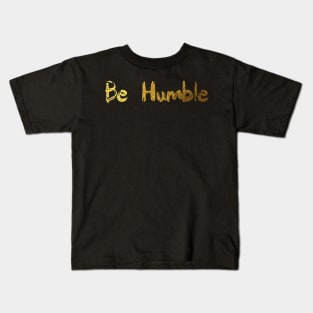 Be humble - gold finger paint Kids T-Shirt